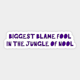 Biggest Blame Fool in the Jungle of Nool Sticker